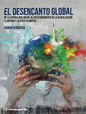EL DESENCANTO GLOBAL. DE LA EUFORIA NEOLIBERAL AL CUESTIONAMIENTO DE LA GLOBALIZACIÓN, LA GUERRA Y LA Beliebt