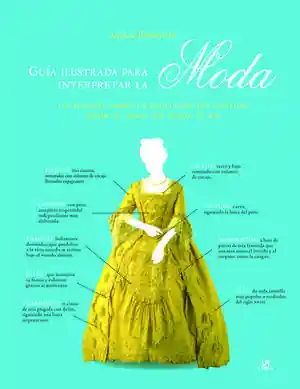 Weltweiter Versand GUÍA ILUSTRADA PARA INTERPRETAR LA MODA. UN MANUAL SOBRE LA EVOLUCIÓN DEL VESTIDO DESDE EL SIGLO XVI HASTA EL XX