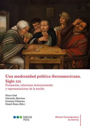 Handgefertigt UNA MODERNIDAD POLÍTICA IBEROAMERICANA. SIGLO XIX. FORMACIÓN, RELACIONES INTERNACIONALES Y REPRESENTACIONES DE LA NACIÓN