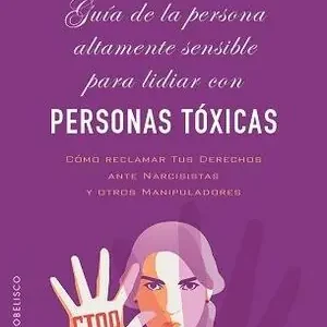 GUÍA DE LA PERSONA ALTAMENTE SENSIBLE PARA LIDIAR CON PERSONAS TÓXICAS. CÓMO RECLAMAR TUS DERECHOS ANTE NARCISISTAS Y OTROS MANIPULADORES Sofort Bestellen