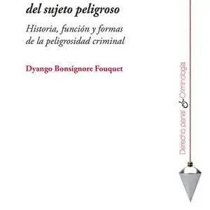 Zertifiziert LA CONSTRUCCIÓN DEL SUJETO PELIGROSO. HISTORIA, FUNCIÓN Y FORMAS DE LA PELIGROSIDAD CRIMINAL