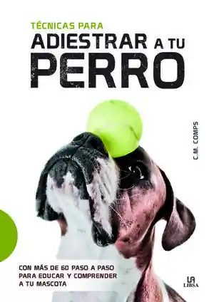 TÉCNICAS PARA ADIESTRAR A TU PERRO. CON MÁS DE 60 PASO A PASO PARA EDUCAR Y COMPRENDER A TU MASCOTA Gleich Bestellen